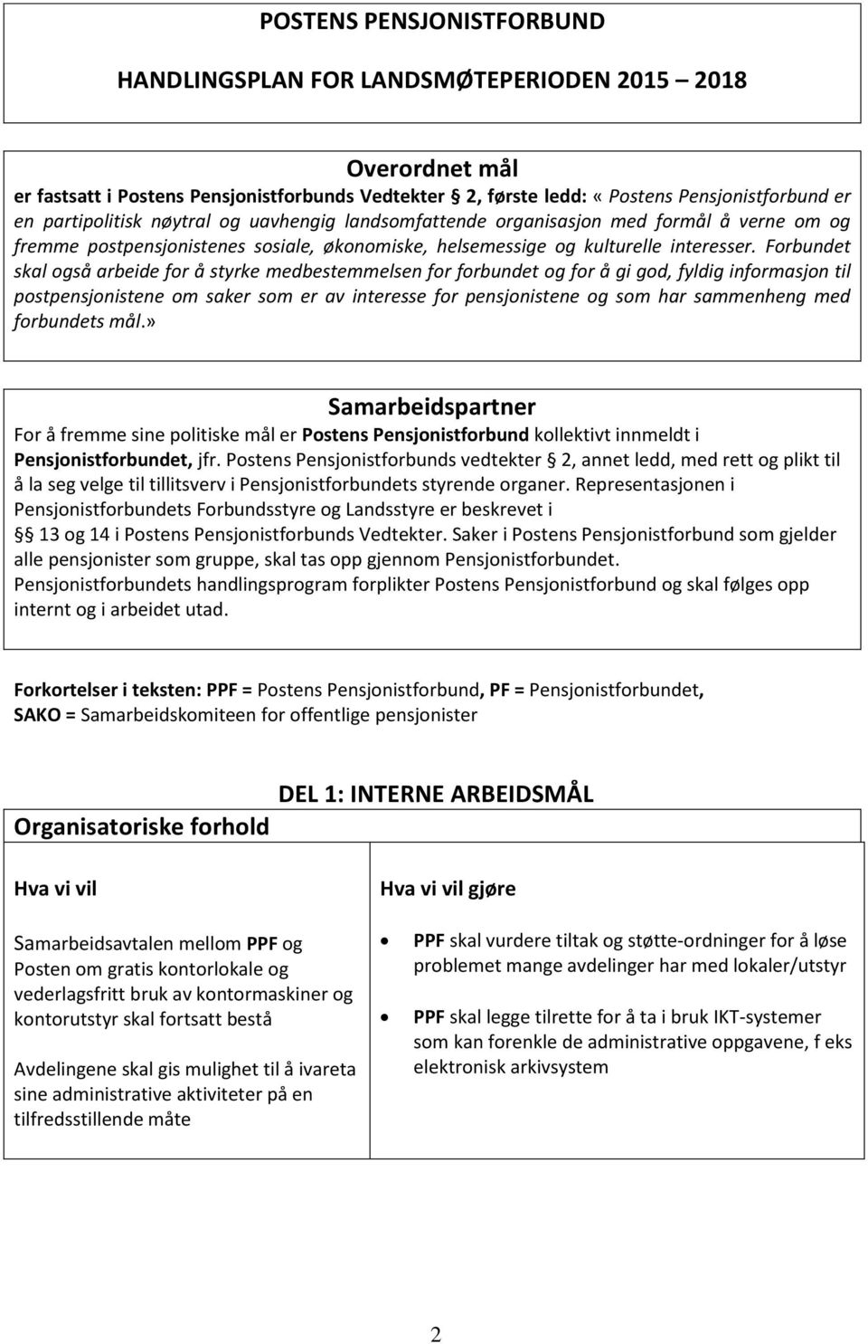 Forbundet skal også arbeide for å styrke medbestemmelsen for forbundet og for å gi god, fyldig informasjon til postpensjonistene om saker som er av interesse for pensjonistene og som har sammenheng