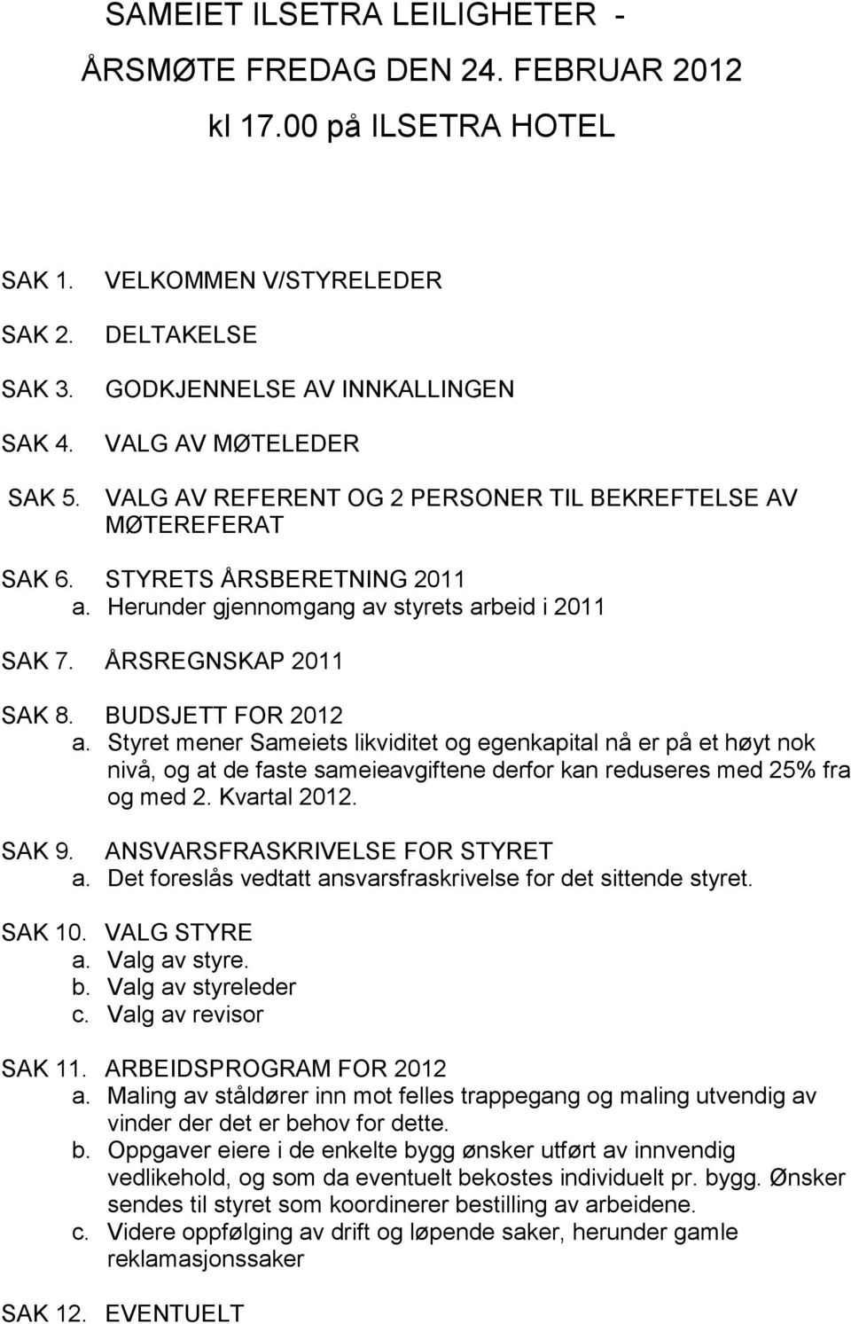 Herunder gjennomgang av styrets arbeid i 2011 SAK 7. ÅRSREGNSKAP 2011 SAK 8. BUDSJETT FOR 2012 a.