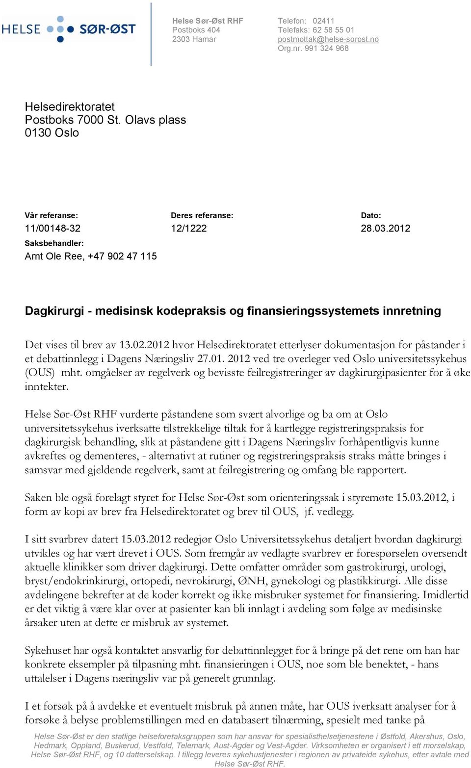 2012 Saksbehandler: Arnt Ole Ree, +47 902 47 115 Dagkirurgi - medisinsk kodepraksis og finansieringssystemets innretning Det vises til brev av 13.02.2012 hvor Helsedirektoratet etterlyser dokumentasjon for påstander i et debattinnlegg i Dagens Næringsliv 27.