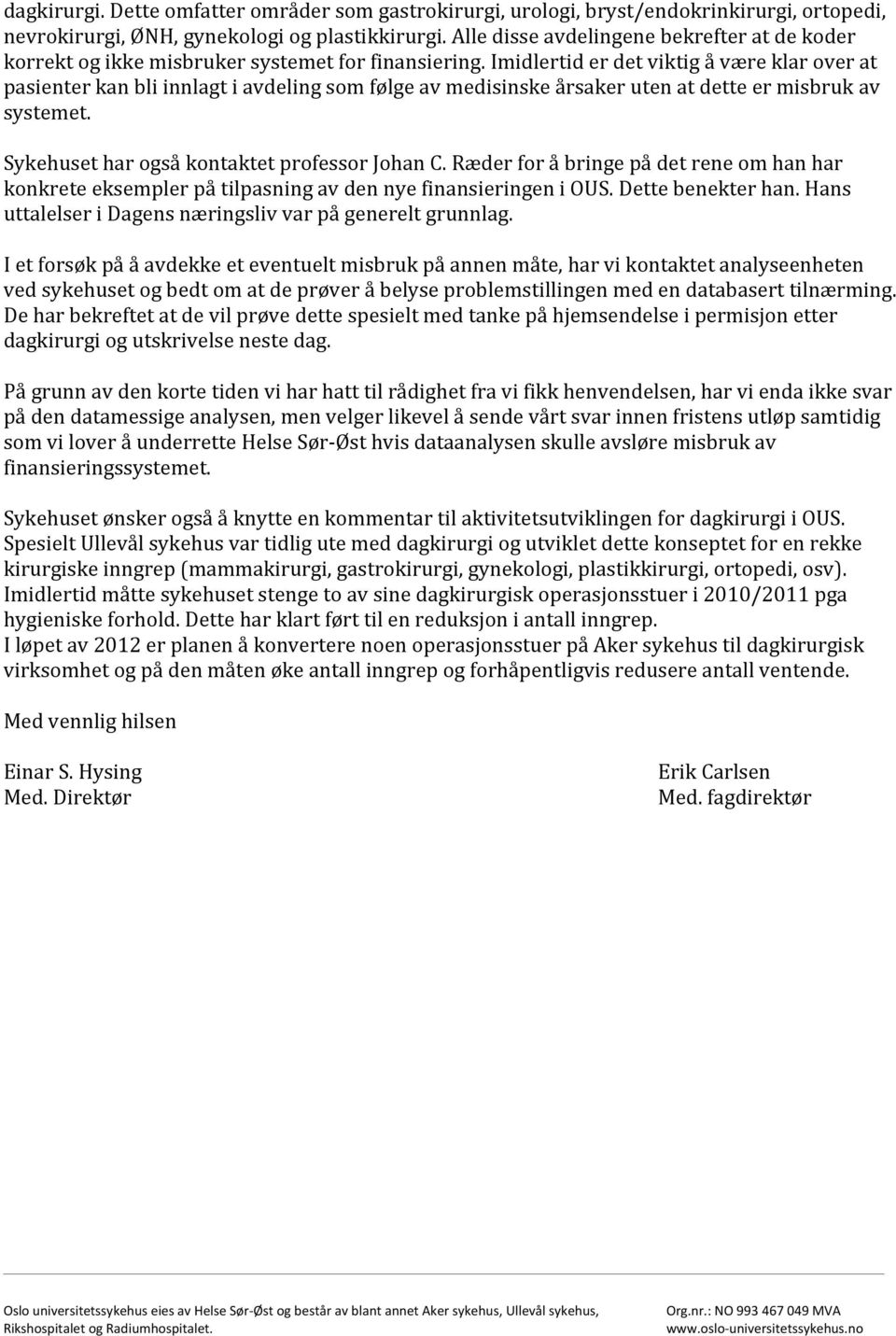 Imidlertid er det viktig å være klar over at pasienter kan bli innlagt i avdeling som følge av medisinske årsaker uten at dette er misbruk av systemet. Sykehuset har også kontaktet professor Johan C.