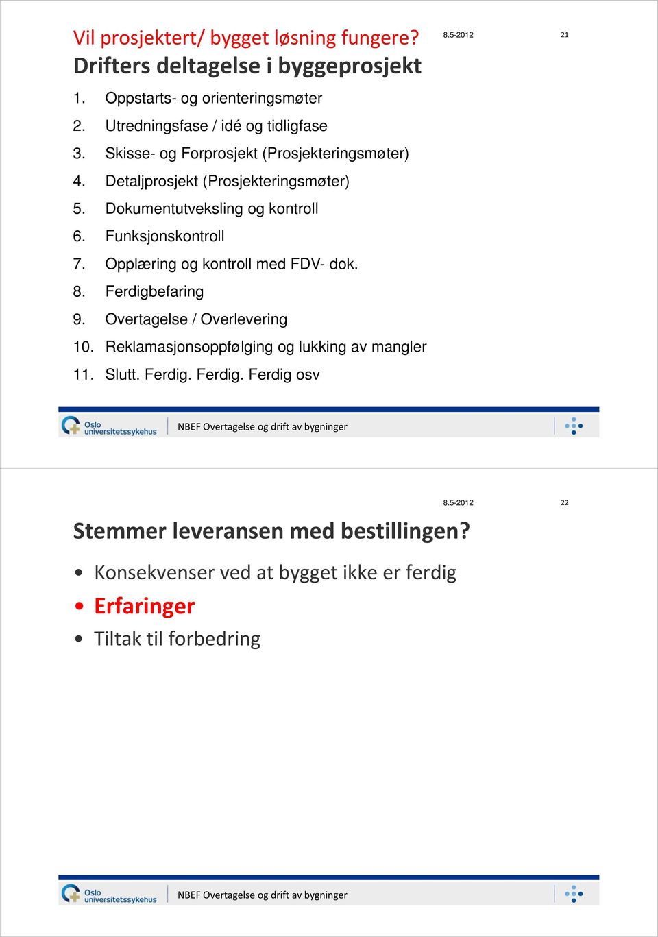 Dokumentutveksling og kontroll 6. Funksjonskontroll 7. Opplæring og kontroll med FDV- dok. 8. Ferdigbefaring 9. Overtagelse / Overlevering 10.