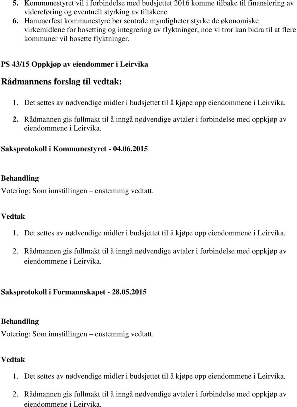 PS 43/15 Oppkjøp av eiendommer i Leirvika 1. Det settes av nødvendige midler i budsjettet til å kjøpe opp eiendommene i Leirvika. 2.