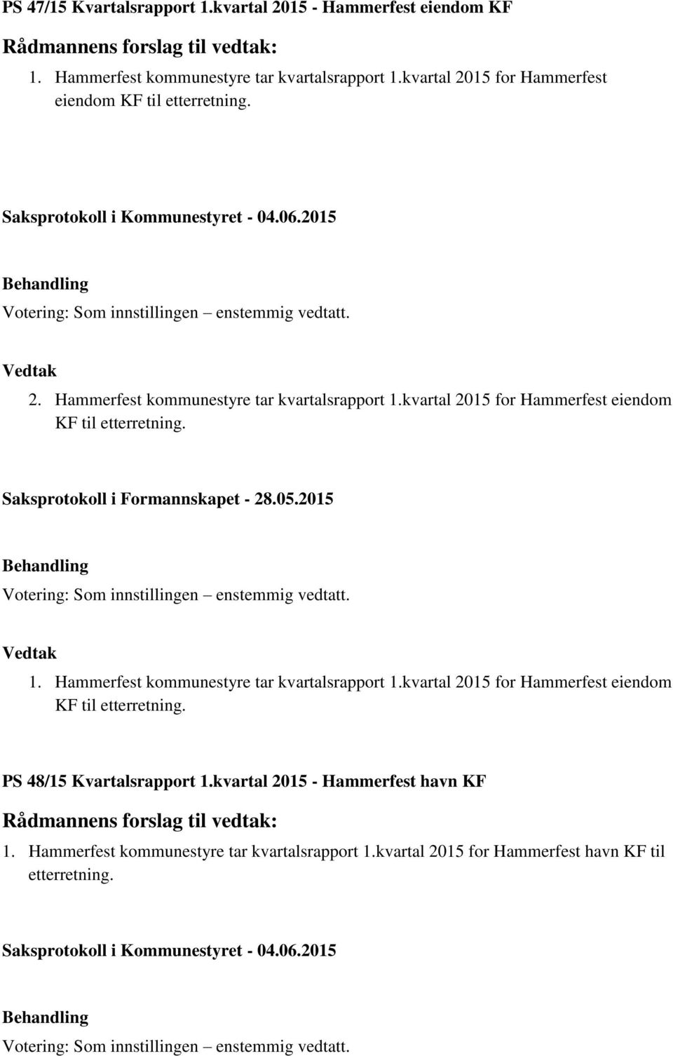 kvartal 2015 for Hammerfest eiendom KF til etterretning. 1. Hammerfest kommunestyre tar kvartalsrapport 1.