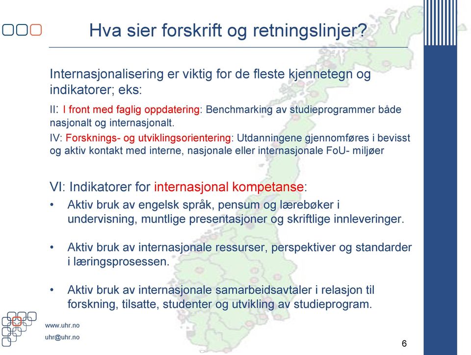 IV: Forsknings- og utviklingsorientering: Utdanningene gjennomføres i bevisst og aktiv kontakt med interne, nasjonale eller internasjonale FoU- miljøer VI: Indikatorer for internasjonal