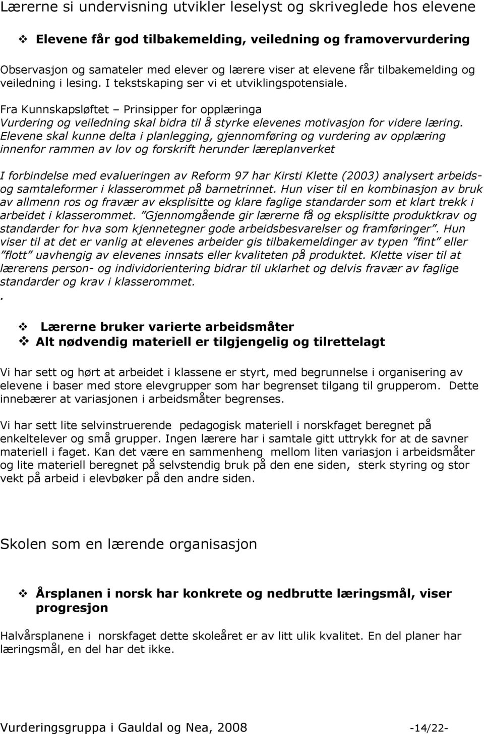 Fra Kunnskapsløftet Prinsipper for opplæringa Vurdering og veiledning skal bidra til å styrke elevenes motivasjon for videre læring.