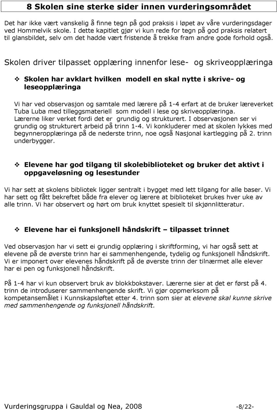 Skolen driver tilpasset opplæring innenfor lese- og skriveopplæringa Skolen har avklart hvilken modell en skal nytte i skrive- og leseopplæringa Vi har ved observasjon og samtale med lærere på 1-4