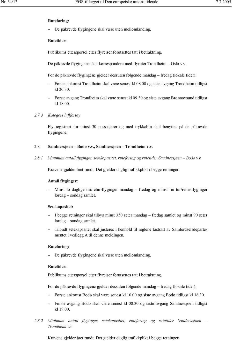 3 Kategori luftfartøy Fly registrert for minst 30 passasjerer og med trykkabin skal benyttes på de påkrevde flygingene. 2.8 