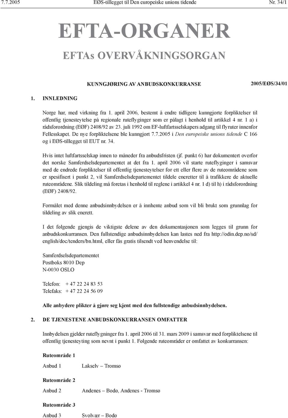 1 a) i rådsforordning (EØF) 2408/92 av 23. juli 1992 om EF-luftfartsselskapers adgang til flyruter innenfor Fellesskapet. De nye forpliktelsene ble kunngjort 7.