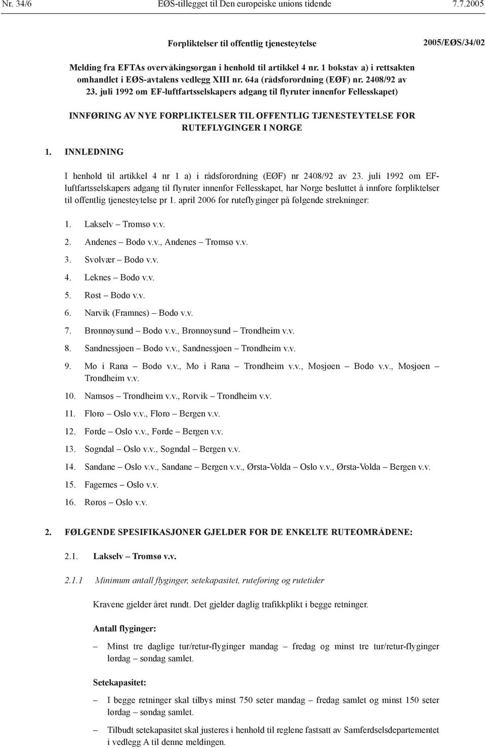 juli 1992 om EF-luftfartsselskapers adgang til flyruter innenfor Fellesskapet) INNFØRING AV NYE FORPLIKTELSER TIL OFFENTLIG TJENESTEYTELSE FOR RUTEFLYGINGER I NORGE 1.