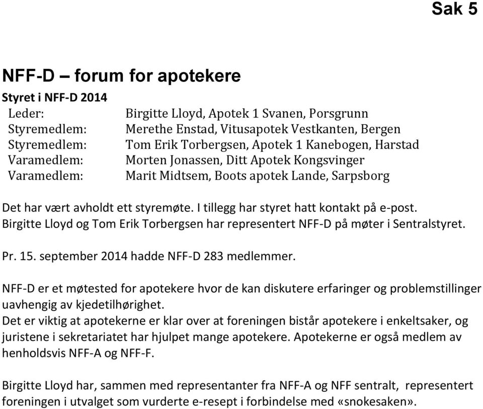 Birgitte Lloyd og Tom Erik Torbergsen har representert NFF-D på møter i Sentralstyret. Pr. 15. september 2014 hadde NFF-D 283 medlemmer.