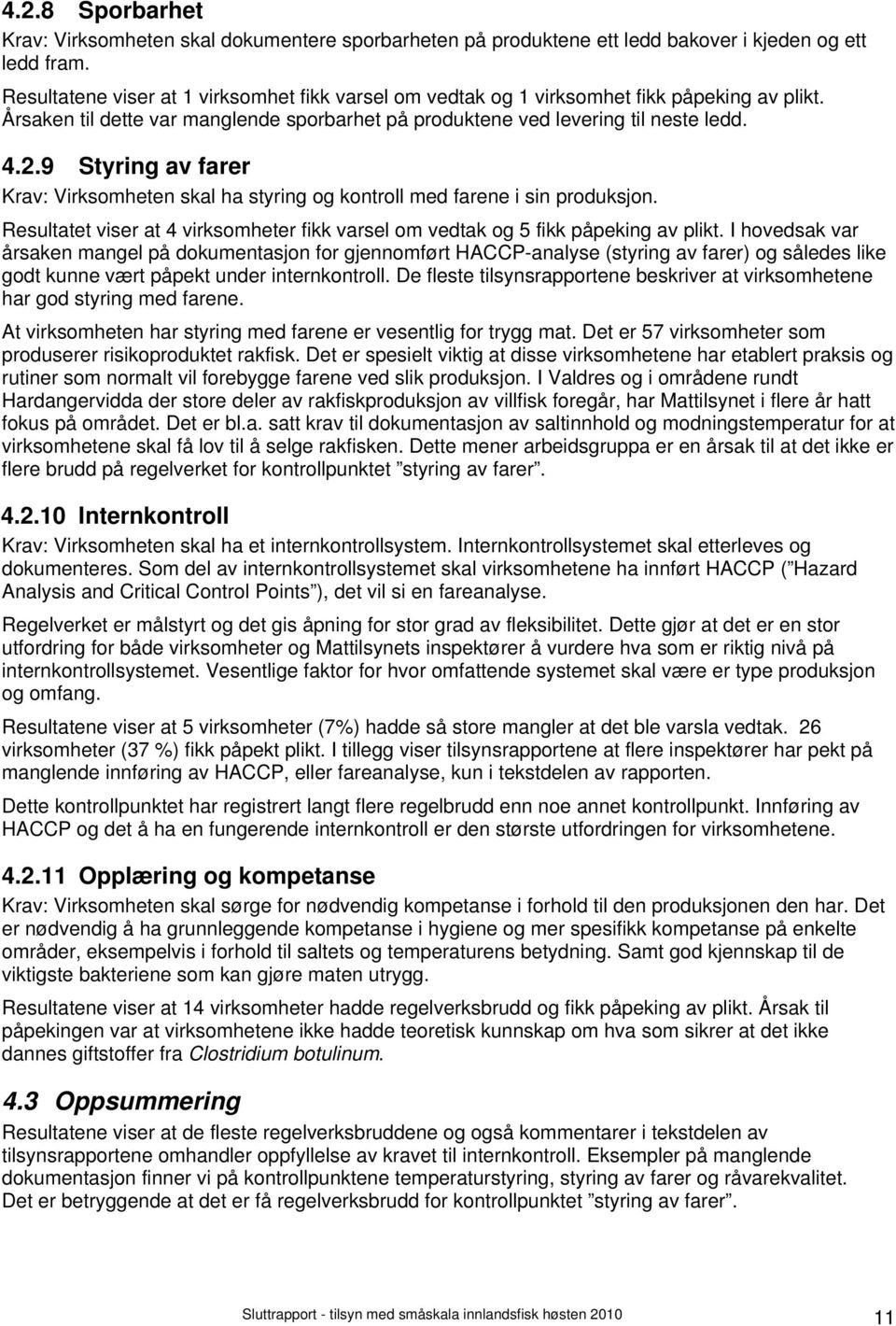 9 Styring av farer Krav: Virksomheten skal ha styring og kontroll med farene i sin produksjon. Resultatet viser at 4 virksomheter fikk varsel om vedtak og 5 fikk påpeking av plikt.