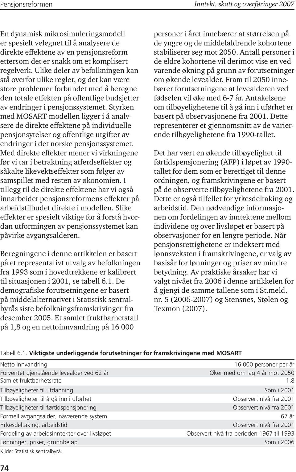 Styrken med MOSART-modellen ligger i å analysere de direkte effektene på individuelle pensjonsytelser og offentlige utgifter av endringer i det norske pensjonssystemet.