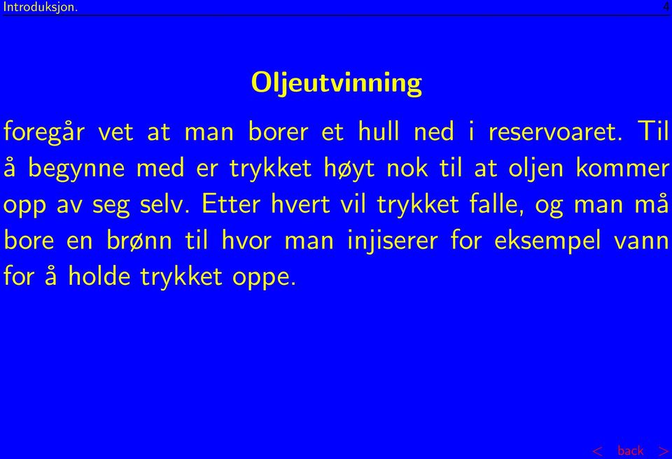 Til å begynne med er trykket høyt nok til at oljen kommer opp av seg