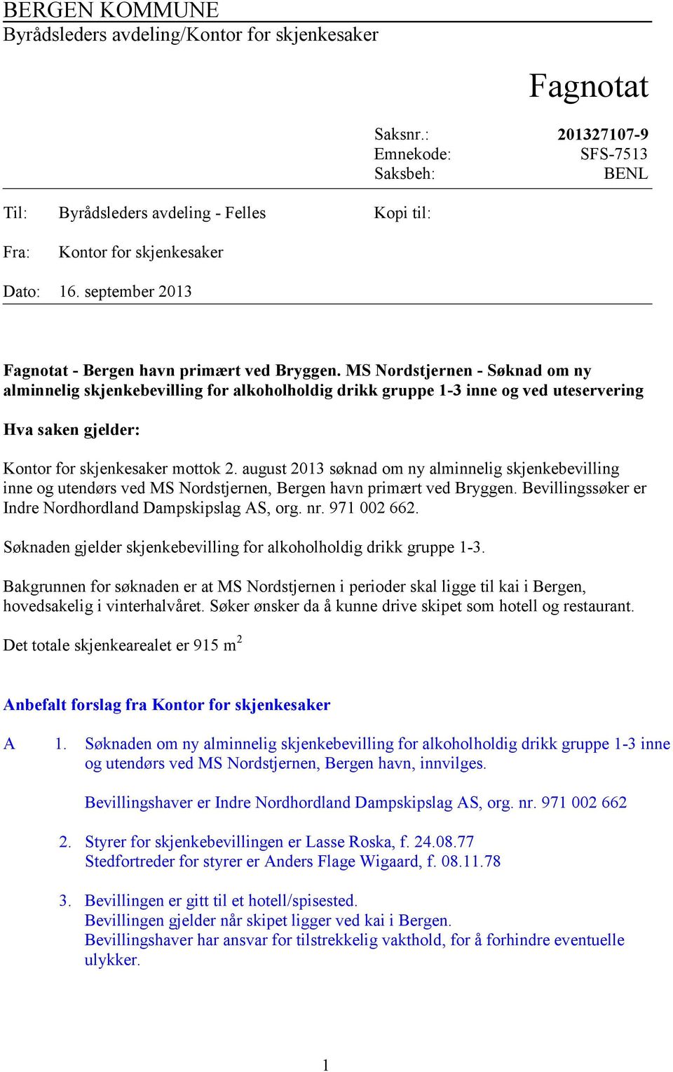 MS Nordstjernen - Søknad om ny alminnelig skjenkebevilling for alkoholholdig drikk gruppe 1-3 inne og ved uteservering Hva saken gjelder: Kontor for skjenkesaker mottok 2.