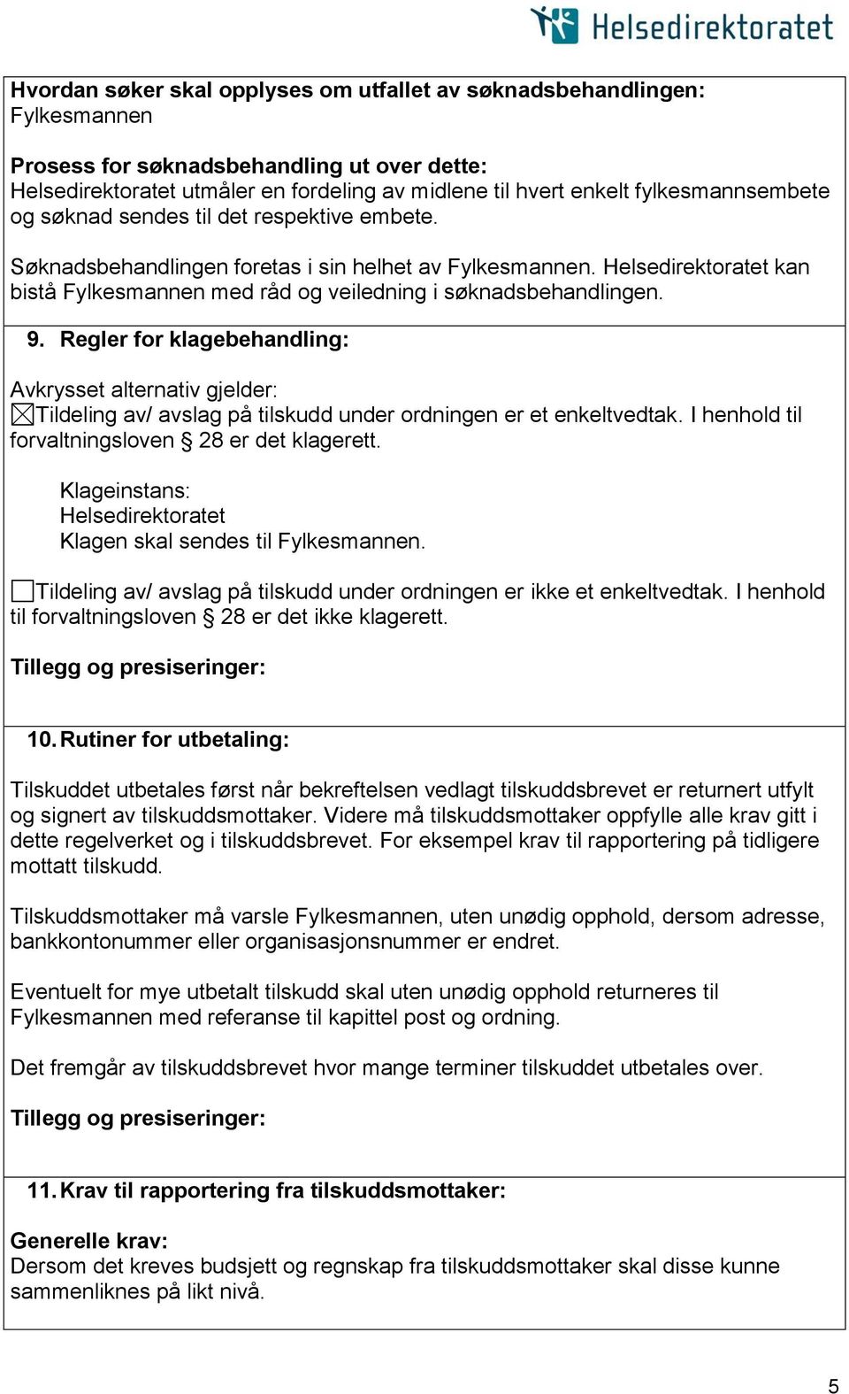 Helsedirektoratet kan bistå Fylkesmannen med råd og veiledning i søknadsbehandlingen. 9.