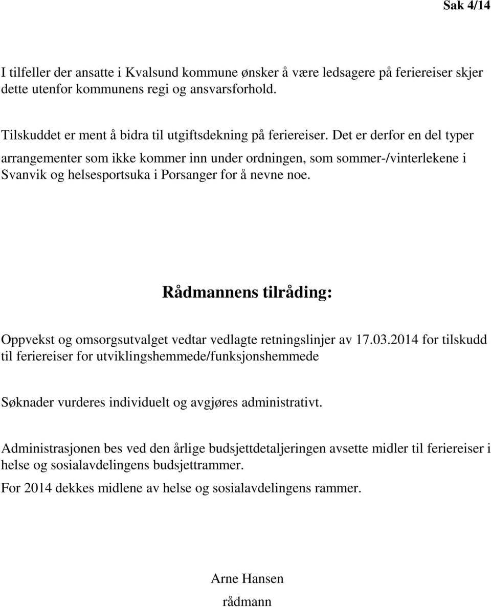 Det er derfor en del typer arrangementer som ikke kommer inn under ordningen, som sommer-/vinterlekene i Svanvik og helsesportsuka i Porsanger for å nevne noe.