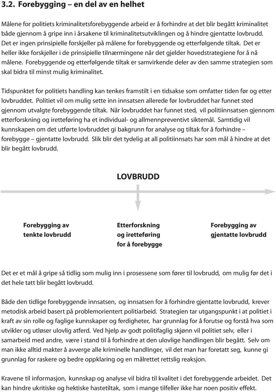 Det er heller ikke forskjeller i de prinsipielle tilnærmingene når det gjelder hovedstrategiene for å nå målene.