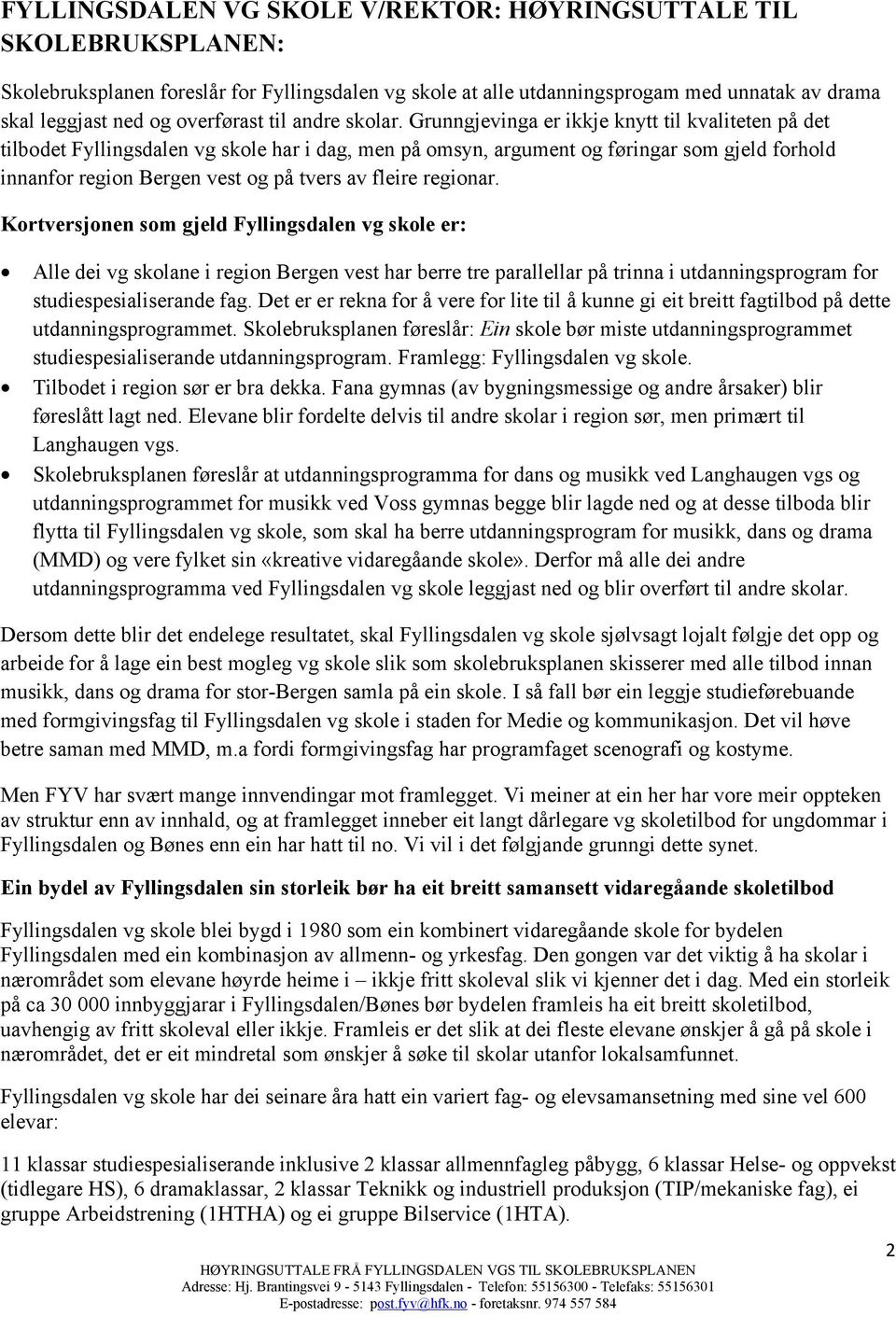 Grunngjevinga er ikkje knytt til kvaliteten på det tilbodet Fyllingsdalen vg skole har i dag, men på omsyn, argument og føringar som gjeld forhold innanfor region Bergen vest og på tvers av fleire