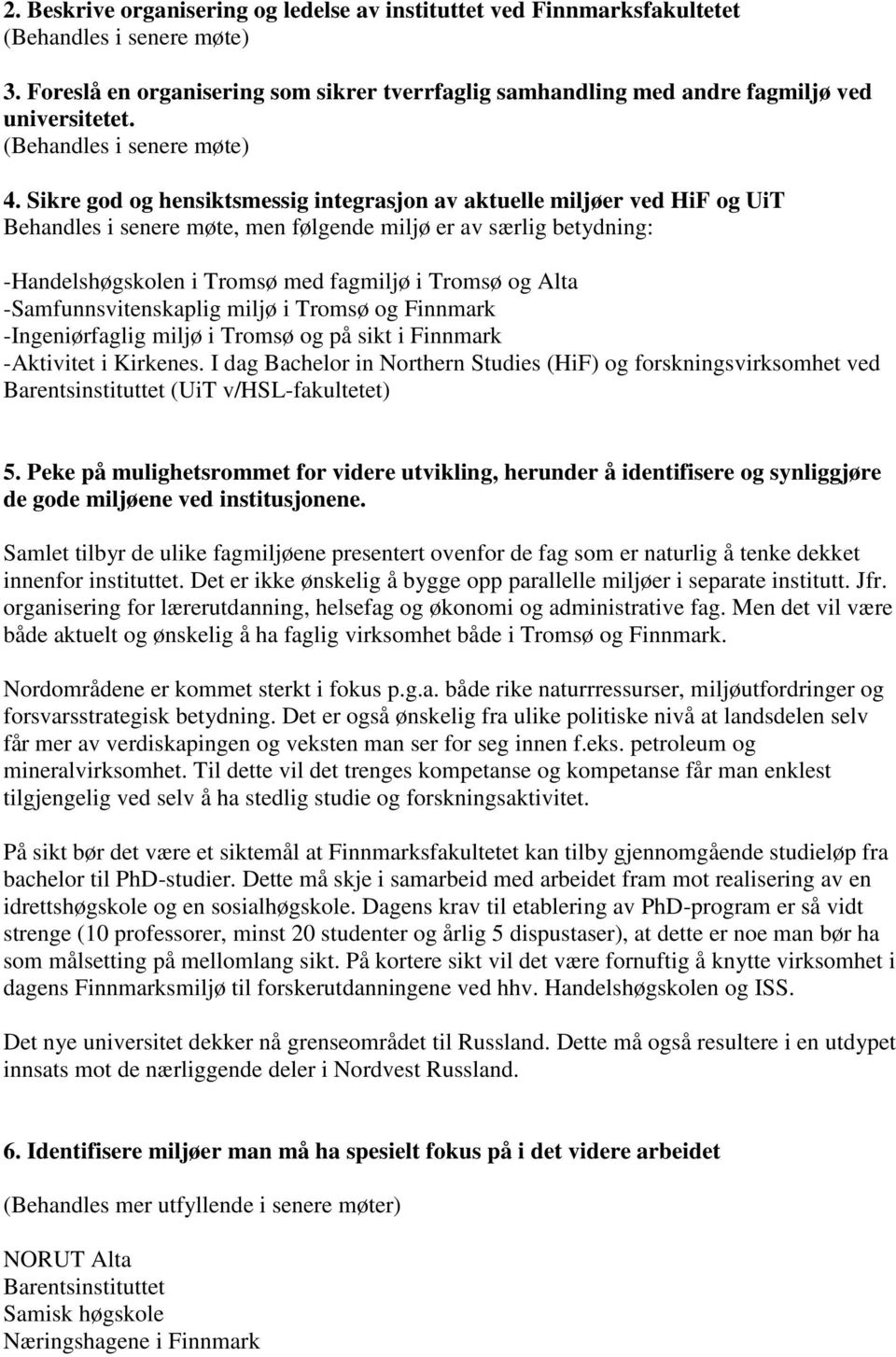 Sikre god og hensiktsmessig integrasjon av aktuelle miljøer ved HiF og UiT Behandles i senere møte, men følgende miljø er av særlig betydning: -Handelshøgskolen i Tromsø med fagmiljø i Tromsø og Alta