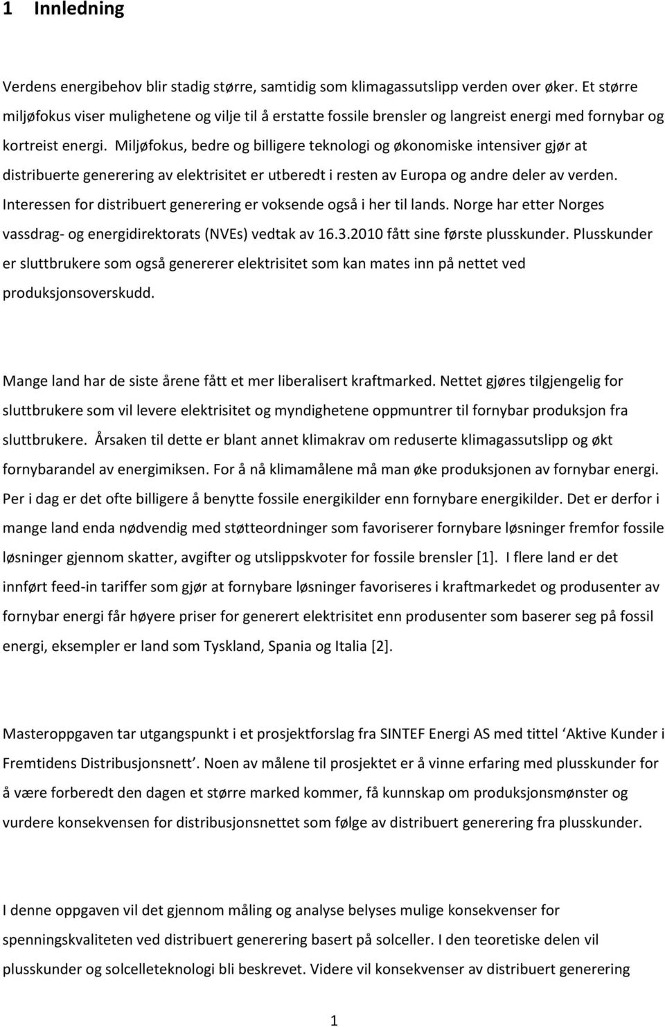 Miljøfokus, bedre og billigere teknologi og økonomiske intensiver gjør at distribuerte generering av elektrisitet er utberedt i resten av Europa og andre deler av verden.