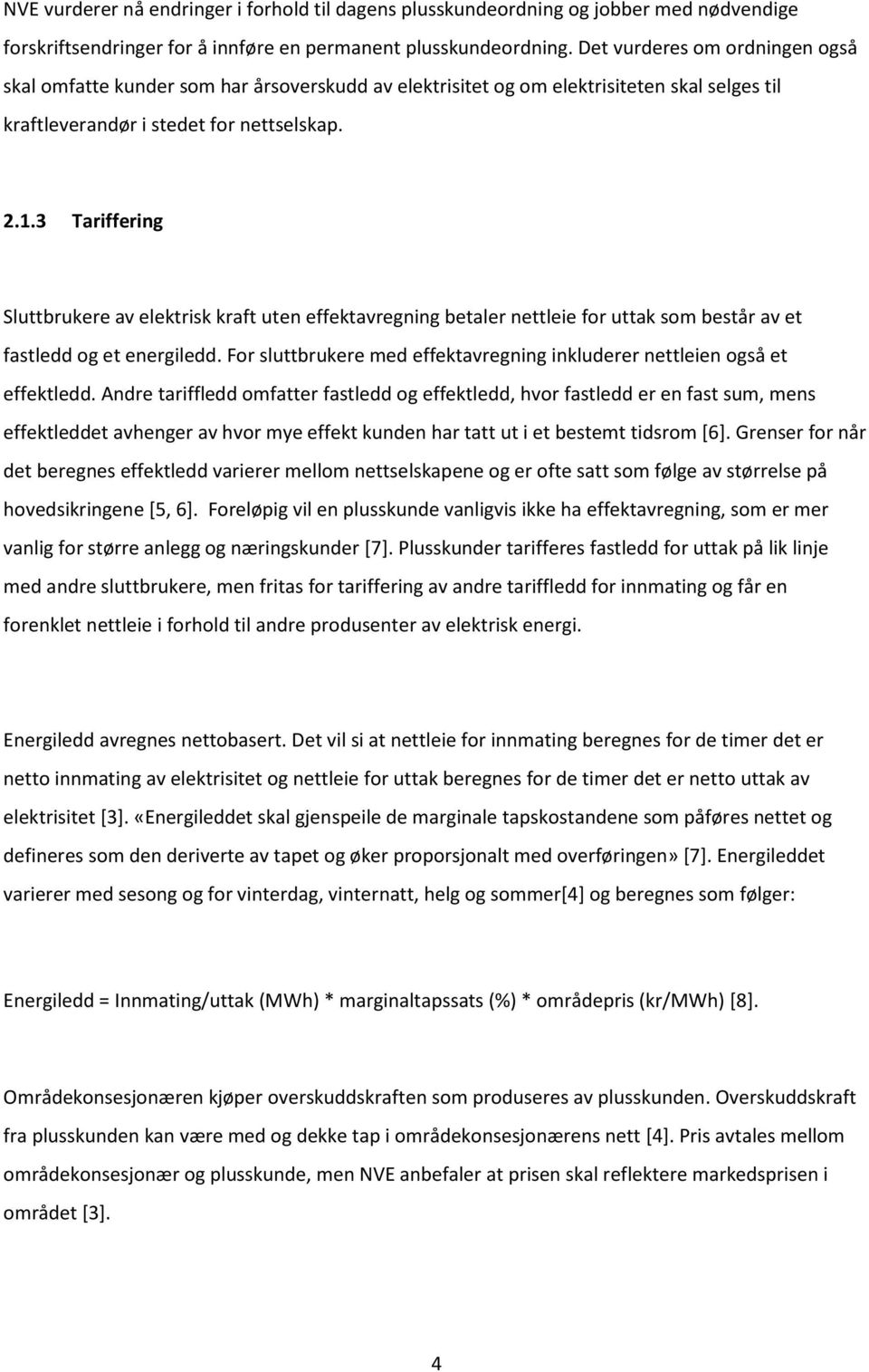 3 Tariffering Sluttbrukere av elektrisk kraft uten effektavregning betaler nettleie for uttak som består av et fastledd og et energiledd.