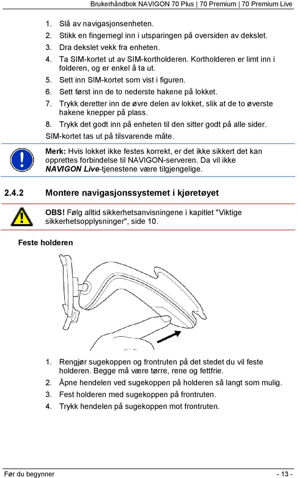 Trykk deretter inn de øvre delen av lokket, slik at de to øverste hakene knepper på plass. 8. Trykk det godt inn på enheten til den sitter godt på alle sider. SIM-kortet tas ut på tilsvarende måte.