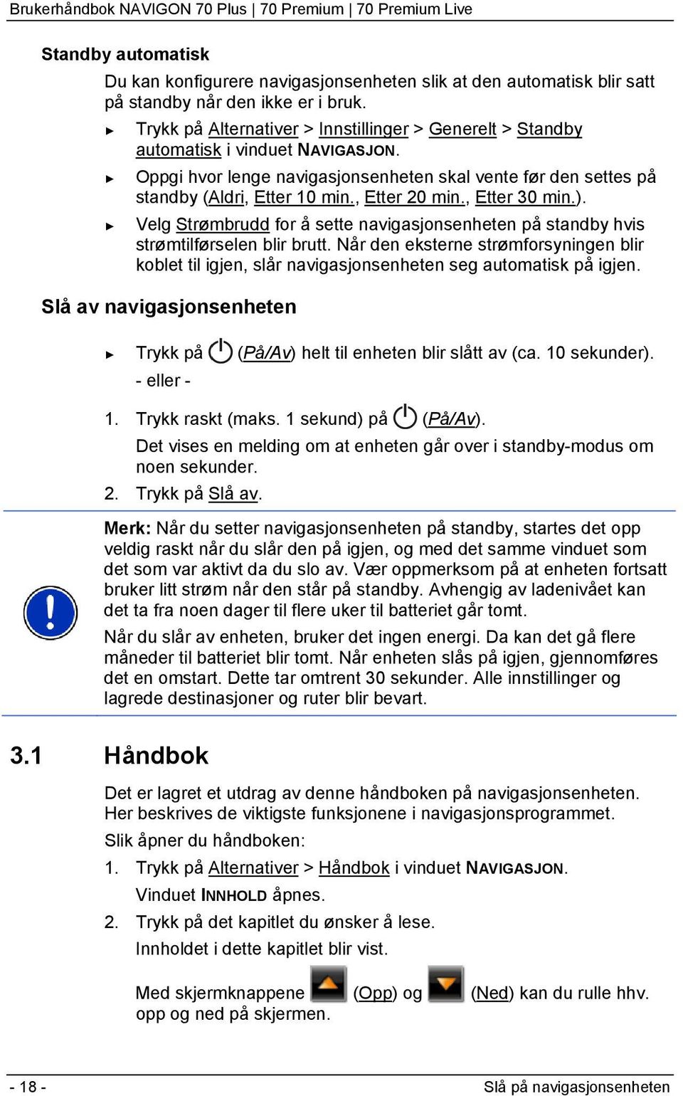 , Etter 20 min., Etter 30 min.). Velg Strømbrudd for å sette navigasjonsenheten på standby hvis strømtilførselen blir brutt.