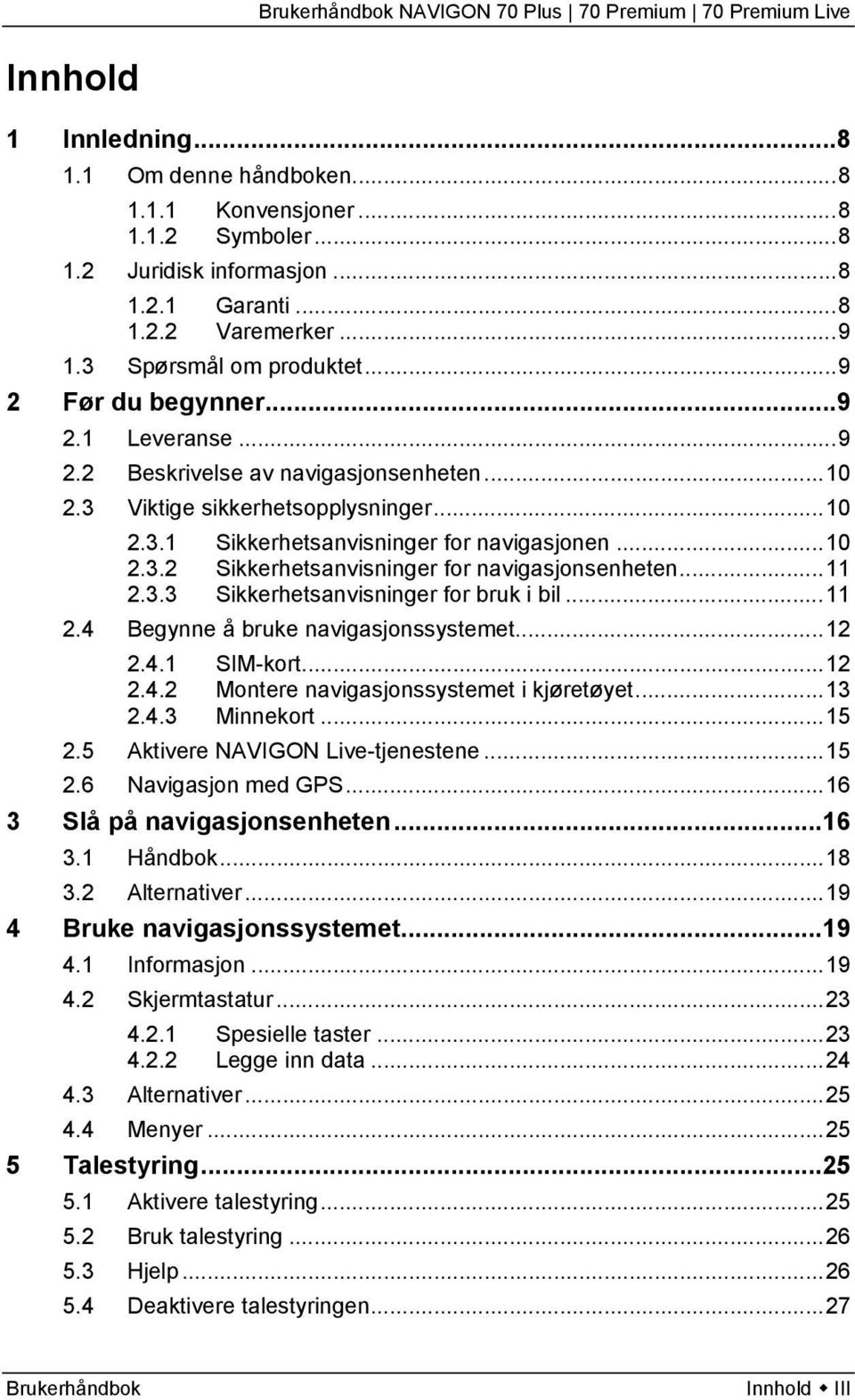 ..11 2.3.3 Sikkerhetsanvisninger for bruk i bil...11 2.4 Begynne å bruke navigasjonssystemet...12 2.4.1 SIM-kort...12 2.4.2 Montere navigasjonssystemet i kjøretøyet...13 2.4.3 Minnekort...15 2.