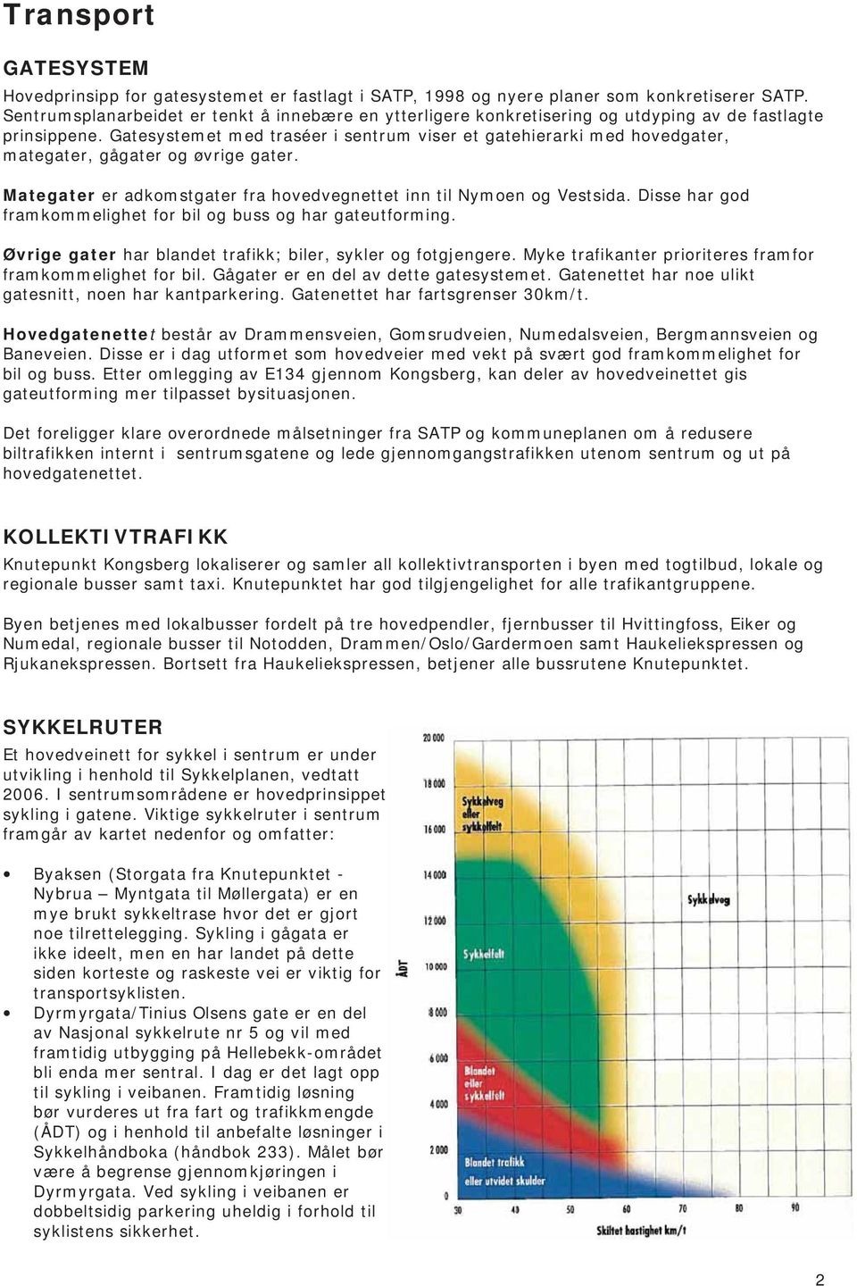 Gatesystemet med traséer i sentrum viser et gatehierarki med hovedgater, mategater, gågater og øvrige gater. Mategater er adkomstgater fra hovedvegnettet inn til Nymoen og Vestsida.