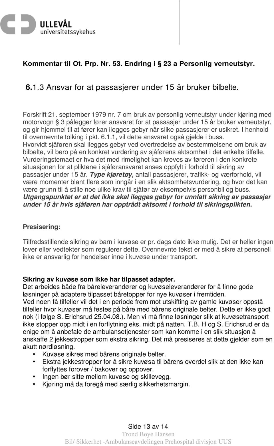 passasjerer er usikret. I henhold til ovennevnte tolking i pkt. 6.1.1, vil dette ansvaret også gjelde i buss.