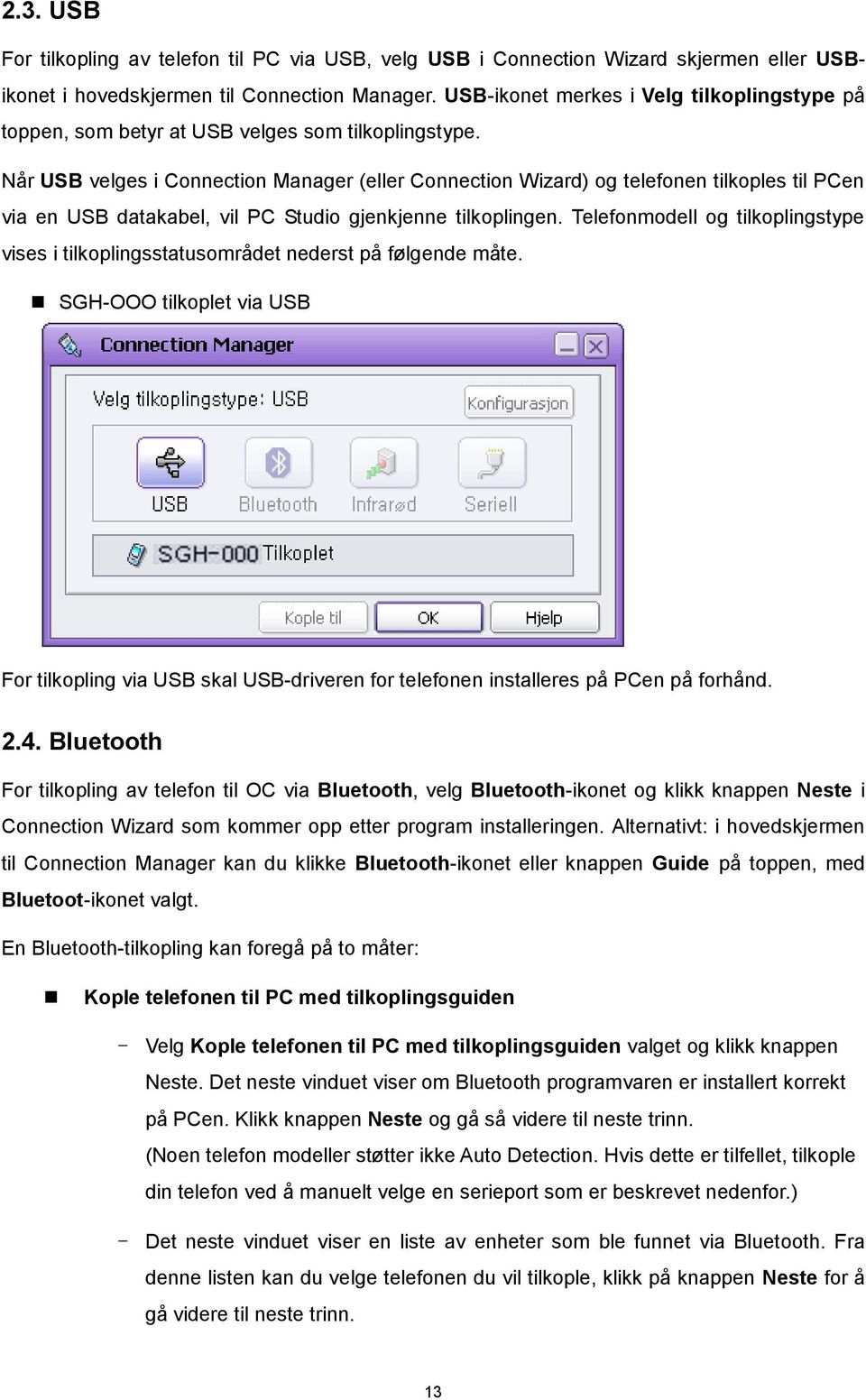 Når USB velges i Connection Manager (eller Connection Wizard) og telefonen tilkoples til PCen via en USB datakabel, vil PC Studio gjenkjenne tilkoplingen.