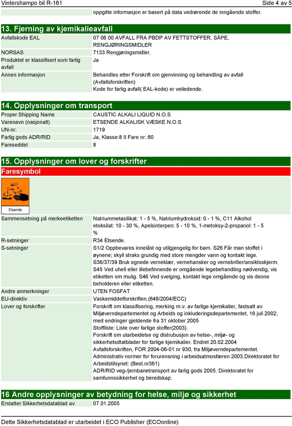 Opplysninger om transport 07 06 00 AVFALL FRA PBDP AV FETTSTOFFER, SÅPE, RENGJØRINGSMIDLER 7133 Rengjøringsmidler.