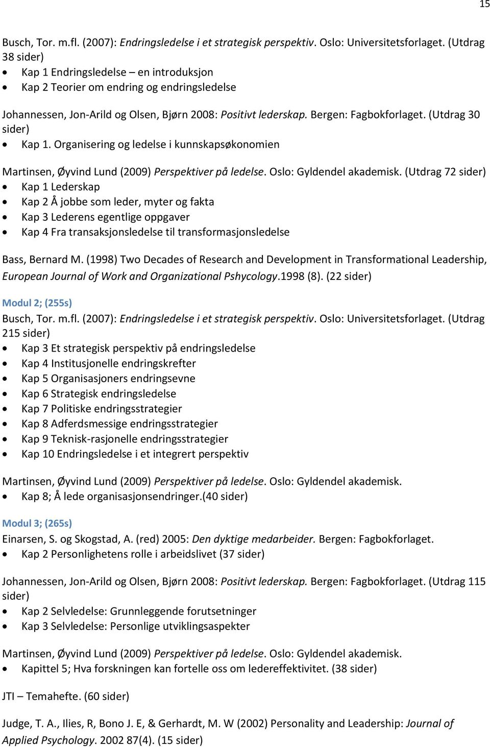 (Utdrag 30 sider) Kap 1. Organisering og ledelse i kunnskapsøkonomien Martinsen, Øyvind Lund (2009) Perspektiver på ledelse. Oslo: Gyldendel akademisk.