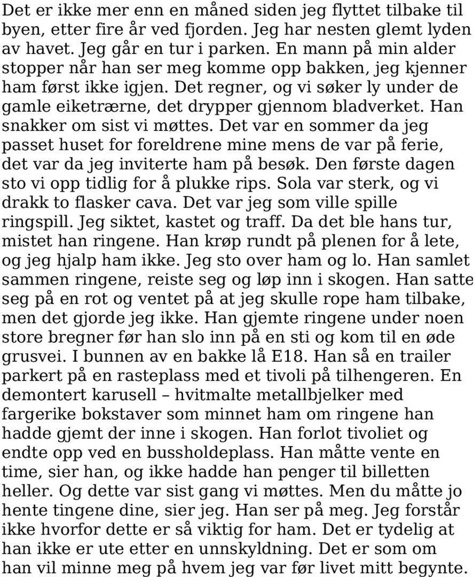 Han snakker om sist vi møttes. Det var en sommer da jeg passet huset for foreldrene mine mens de var på ferie, det var da jeg inviterte ham på besøk.