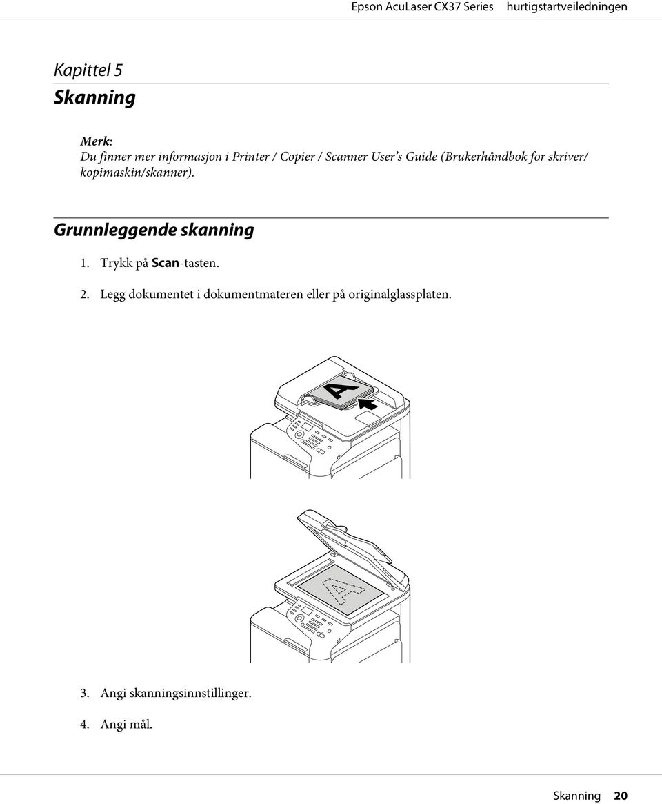 Grunnleggende skanning 1. Trykk på Scan-tasten. 2.