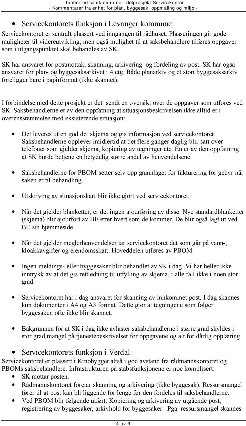 SK har ansvaret for postmottak, skanning, arkivering og fordeling av post. SK har også ansvaret for plan- og byggesaksarkivet i 4 etg.