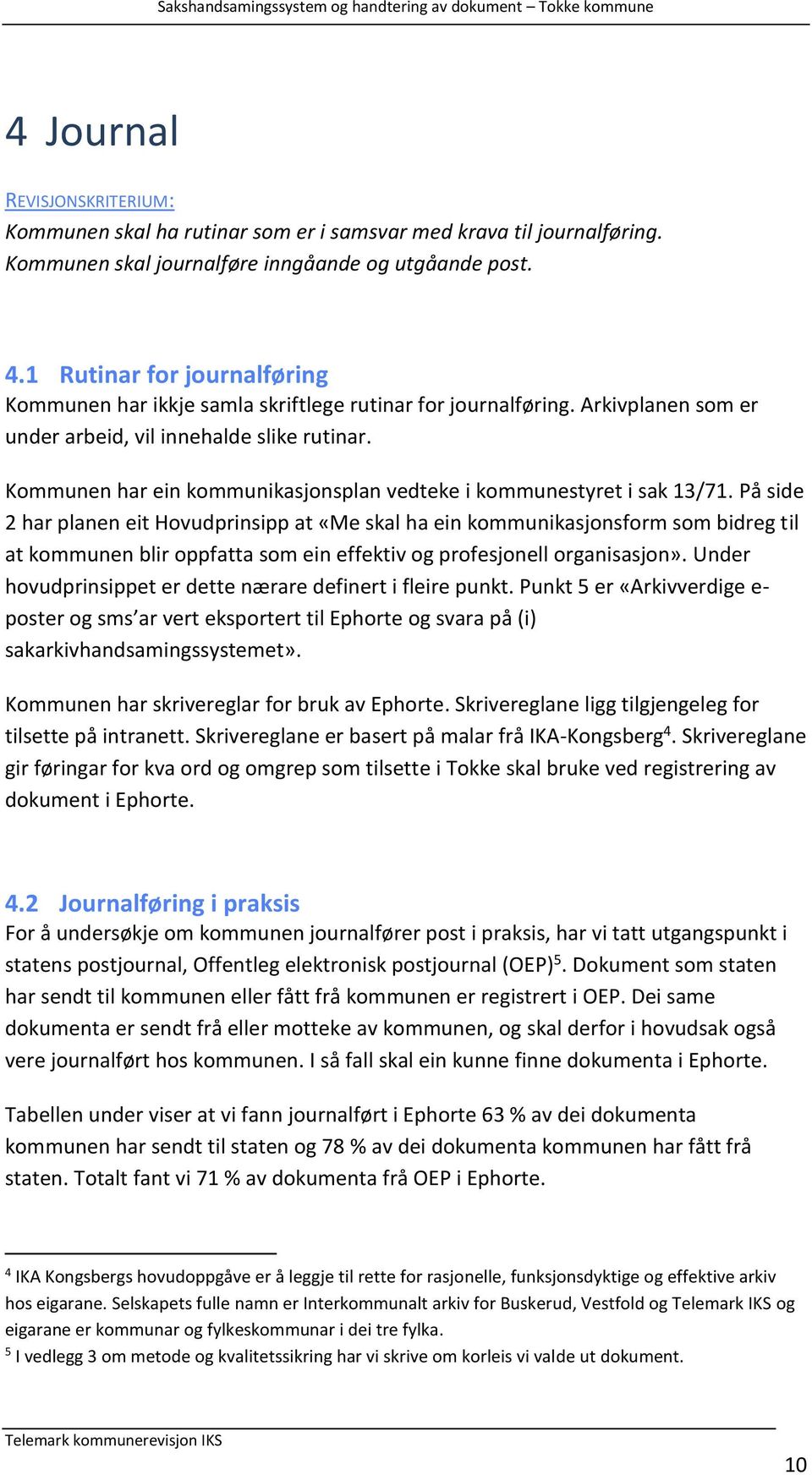 Kommunen har ein kommunikasjonsplan vedteke i kommunestyret i sak 13/71.