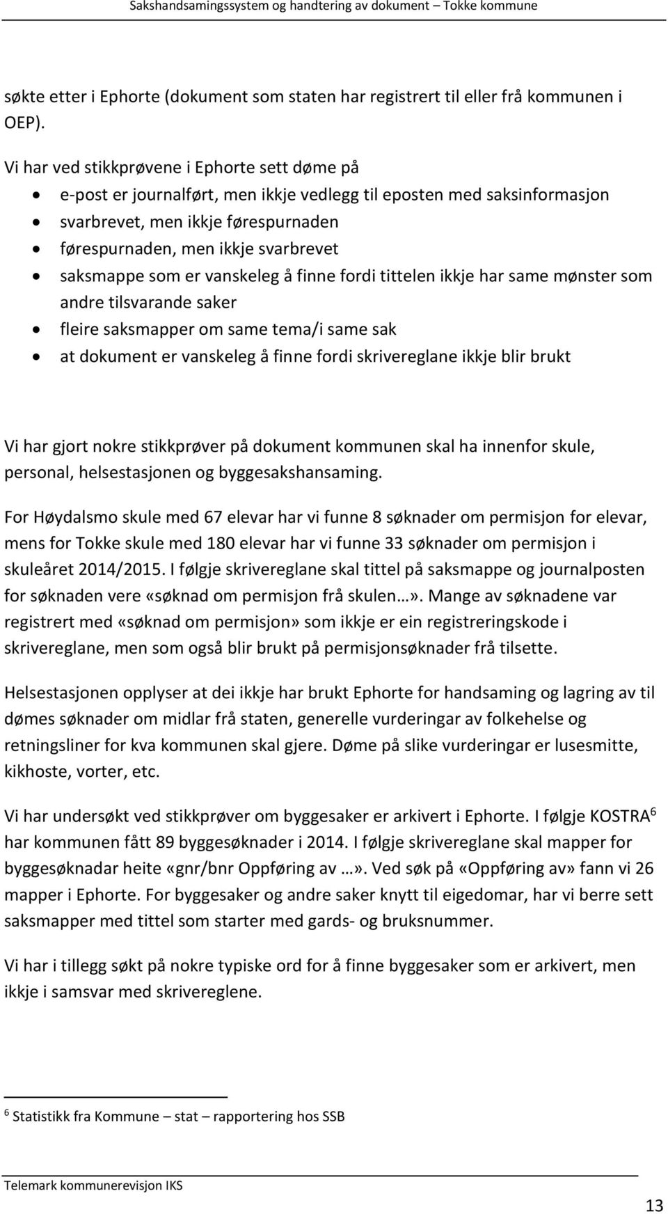 saksmappe som er vanskeleg å finne fordi tittelen ikkje har same mønster som andre tilsvarande saker fleire saksmapper om same tema/i same sak at dokument er vanskeleg å finne fordi skrivereglane