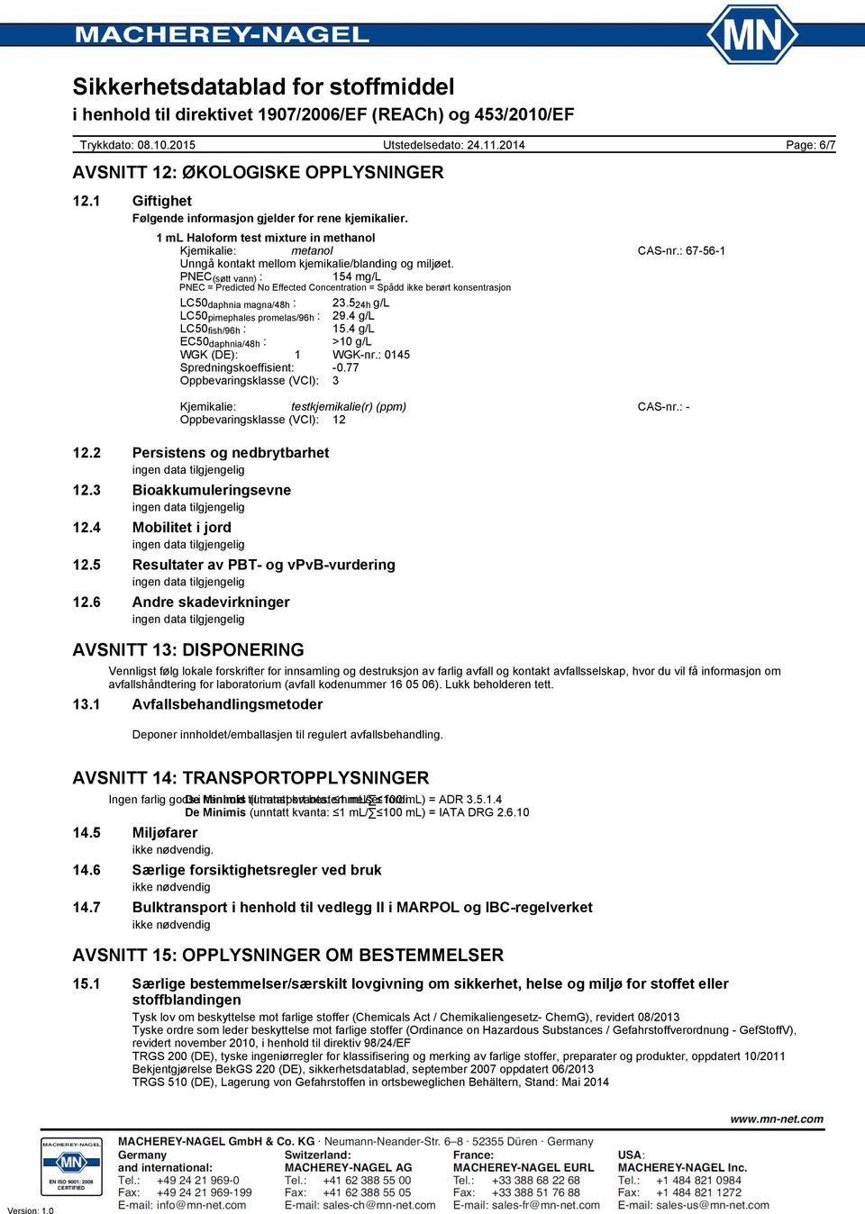 4 g/l LC50 fish/96h : 15.4 g/l EC50 daphnia/48h : >10 g/l WGK (DE): 1 WGK-nr.: 0145 Spredningskoeffisient: -0.77 Oppbevaringsklasse (VCI): 3 Page: 6/7 Kjemikalie: testkjemikalie(r) (ppm) CAS-nr.