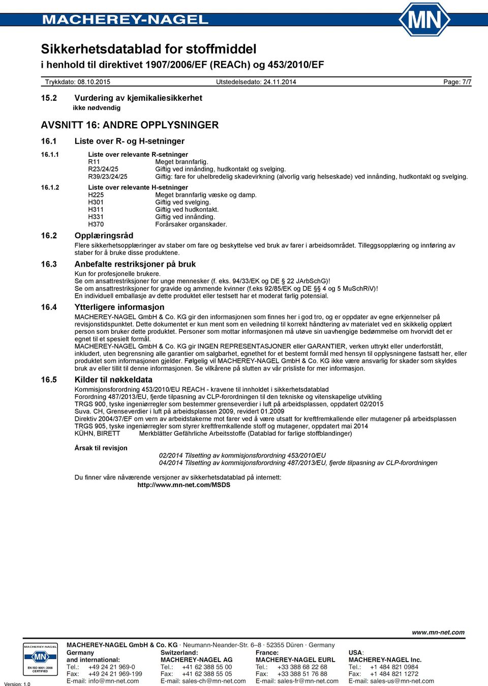 .1.2 Liste over relevante H-setninger H225 Meget brannfarlig væske og damp. H301 Giftig ved svelging. H311 Giftig ved hudkontakt. H331 Giftig ved innånding. H370 Forårsaker organskader. 16.