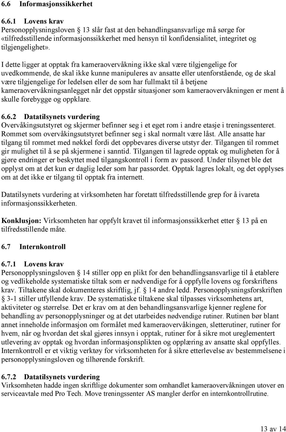 ledelsen eller de som har fullmakt til å betjene kameraovervåkningsanlegget når det oppstår situasjoner som kameraovervåkningen er ment å skulle forebygge og oppklare. 6.