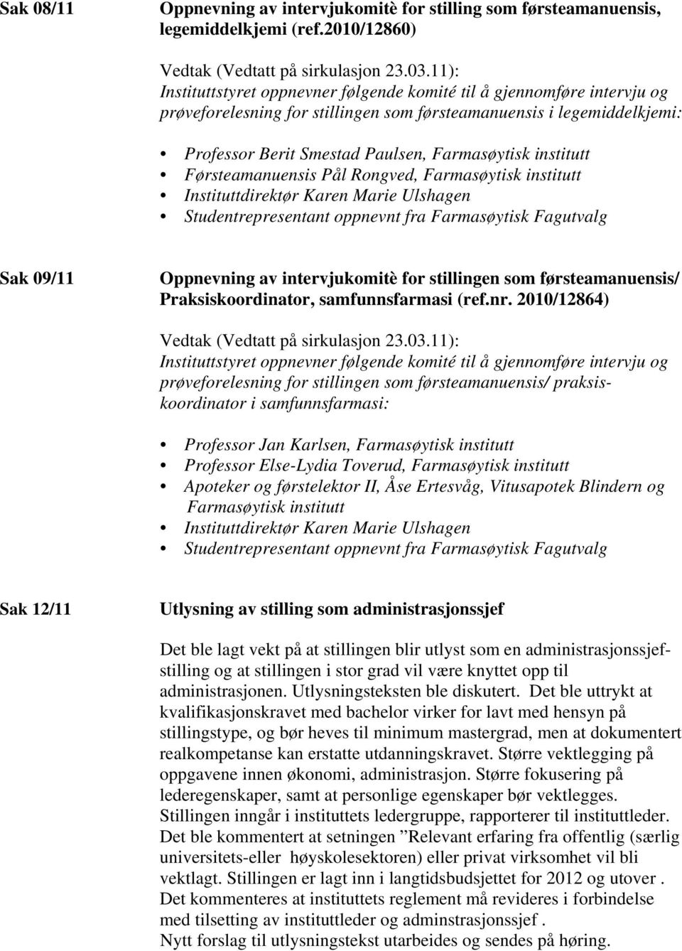 institutt Førsteamanuensis Pål Rongved, Farmasøytisk institutt Instituttdirektør Karen Marie Ulshagen Studentrepresentant oppnevnt fra Farmasøytisk Fagutvalg Sak 09/11 Oppnevning av intervjukomitè