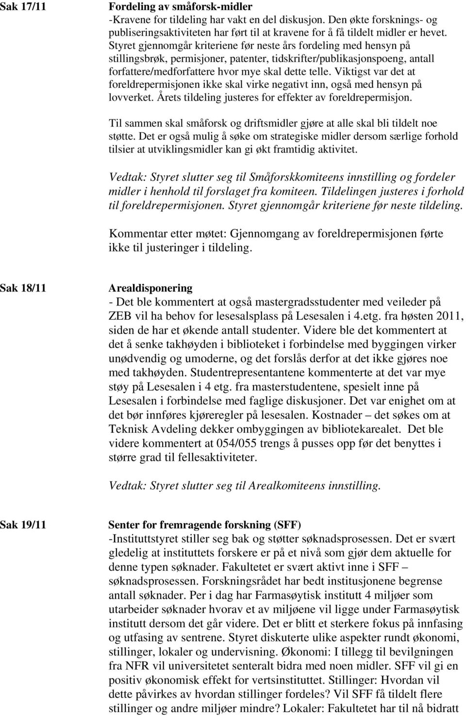 Viktigst var det at foreldrepermisjonen ikke skal virke negativt inn, også med hensyn på lovverket. Årets tildeling justeres for effekter av foreldrepermisjon.