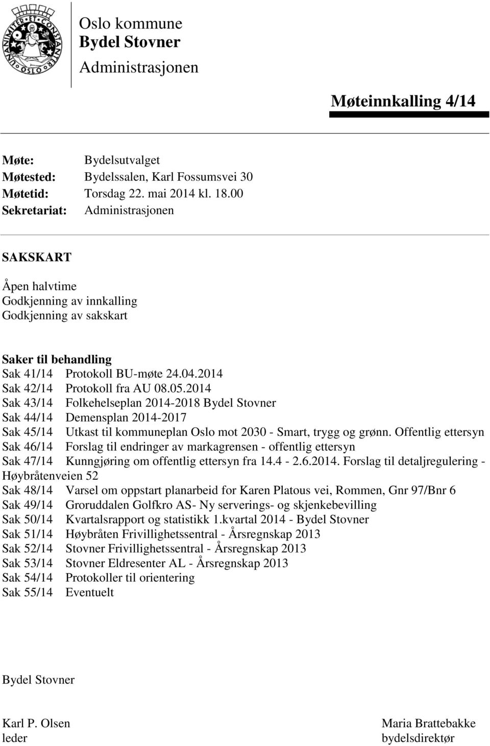 2014 Sak 43/14 Folkehelseplan 2014-2018 Bydel Stovner Sak 44/14 Demensplan 2014-2017 Sak 45/14 Utkast til kommuneplan Oslo mot 2030 - Smart, trygg og grønn.