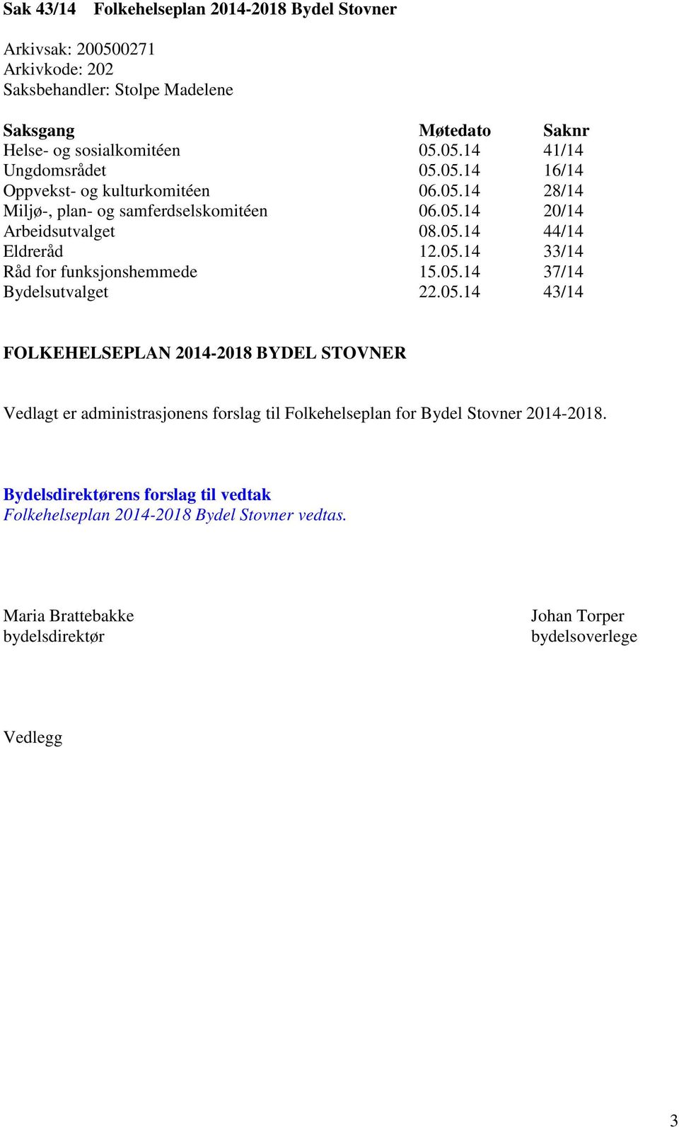 05.14 37/14 Bydelsutvalget 22.05.14 43/14 FOLKEHELSEPLAN 2014-2018 BYDEL STOVNER Vedlagt er administrasjonens forslag til Folkehelseplan for Bydel Stovner 2014-2018.