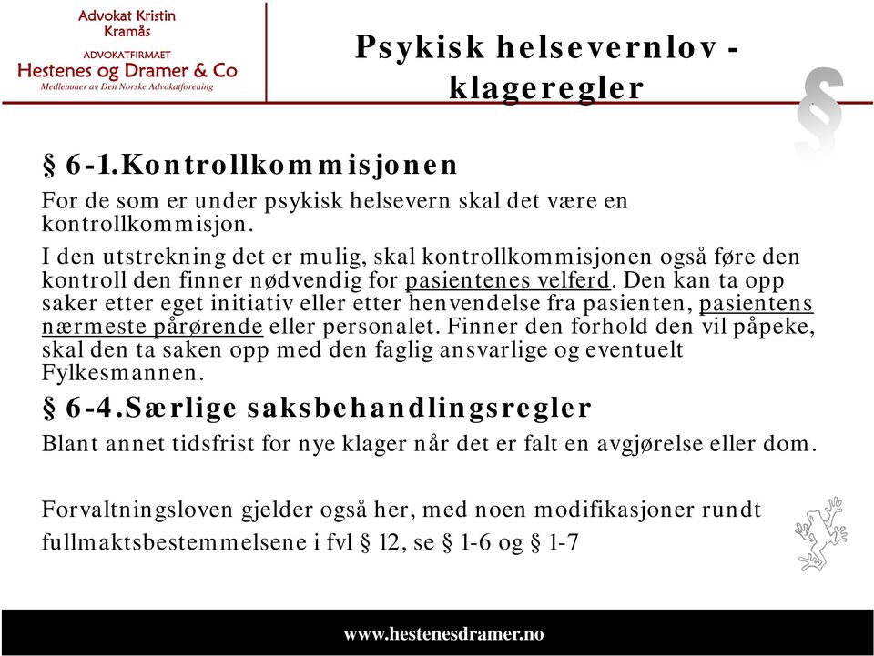 Den kan ta opp saker etter eget initiativ eller etter henvendelse fra pasienten, pasientens nærmeste pårørende eller personalet.