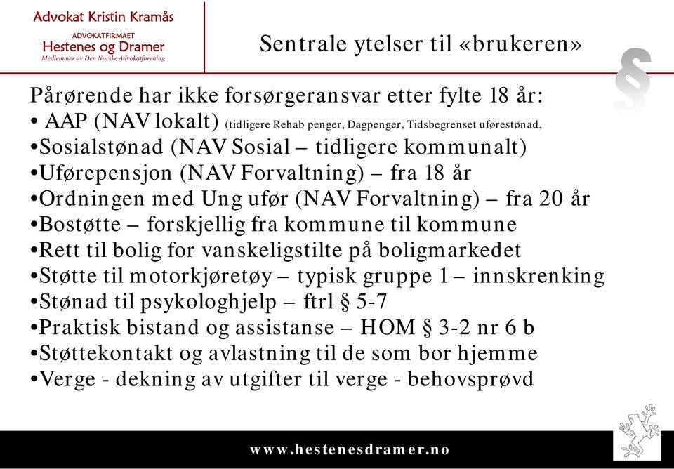 Bostøtte forskjellig fra kommune til kommune Rett til bolig for vanskeligstilte på boligmarkedet Støtte til motorkjøretøy typisk gruppe 1 innskrenking Stønad