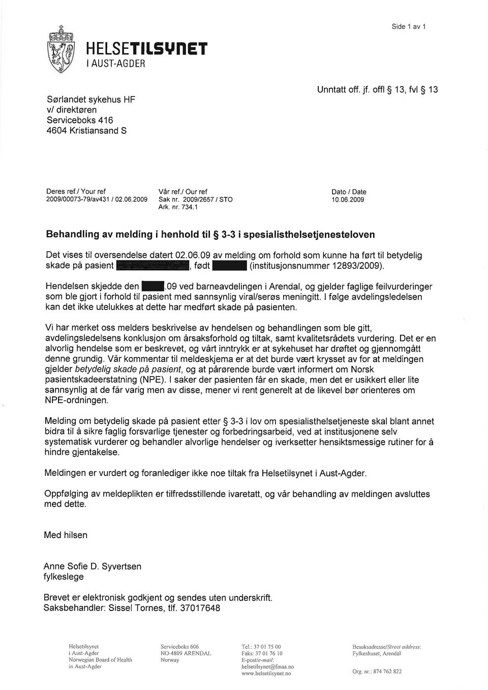 Hendelsen skjedde Oen!.09 ved barneavdelingen i Arendal, og gjelder faglige feilvurderinger som ble gjort i forhold til pasient med sannsynlig viral/serøs meningitt.