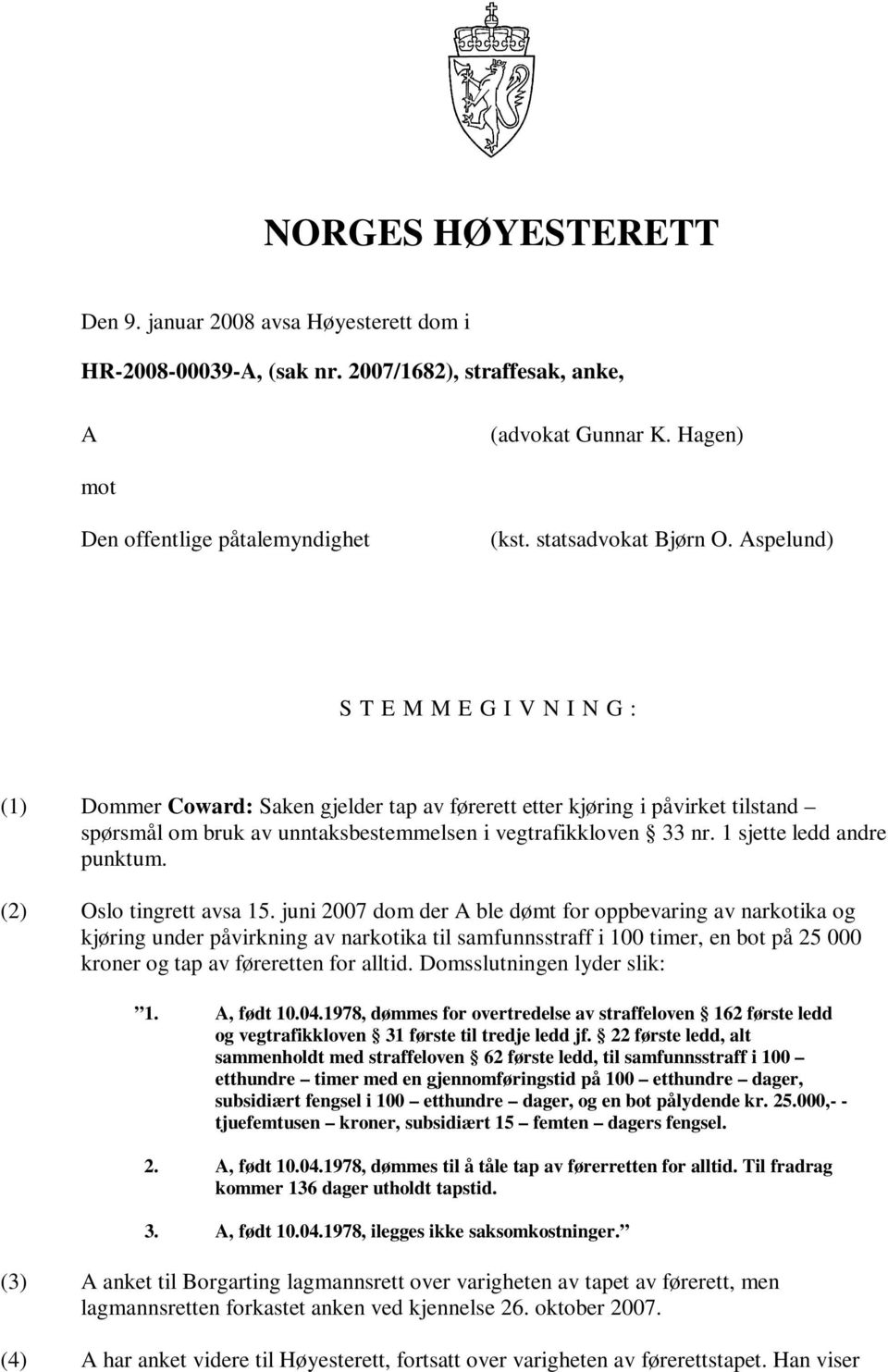 Aspelund) S T E M M E G I V N I N G : (1) Dommer Coward: Saken gjelder tap av førerett etter kjøring i påvirket tilstand spørsmål om bruk av unntaksbestemmelsen i vegtrafikkloven 33 nr.