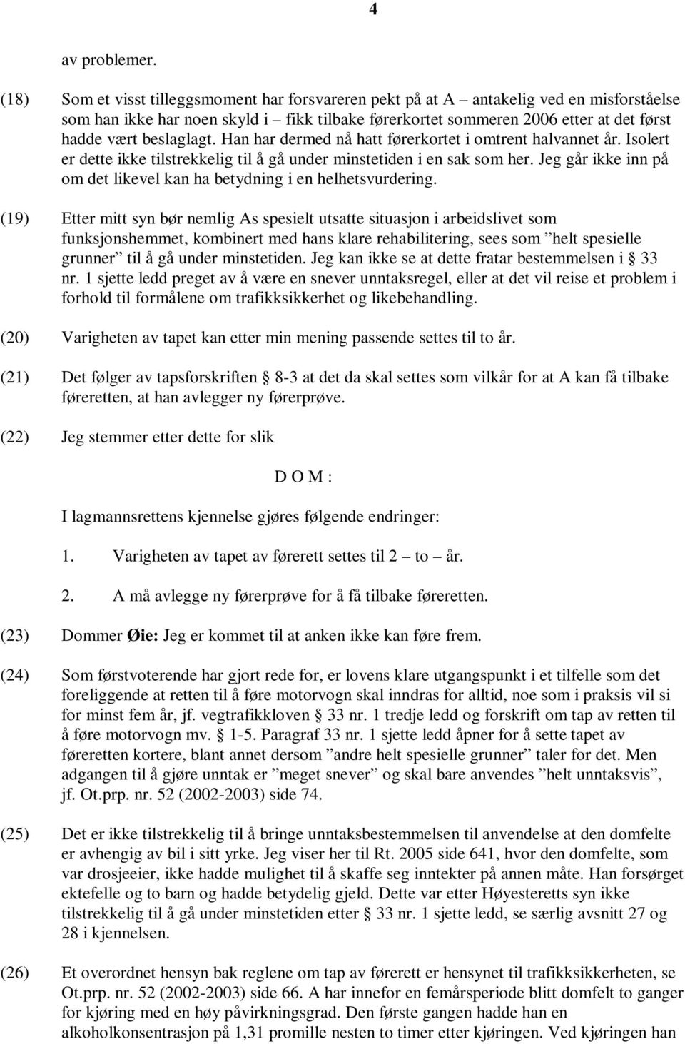 beslaglagt. Han har dermed nå hatt førerkortet i omtrent halvannet år. Isolert er dette ikke tilstrekkelig til å gå under minstetiden i en sak som her.